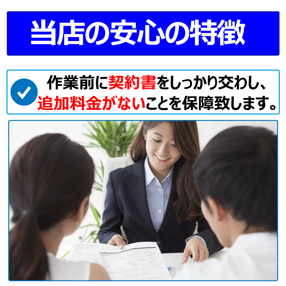 作業前に契約書をしっかり交わし、追加料金がないことを保障致します。